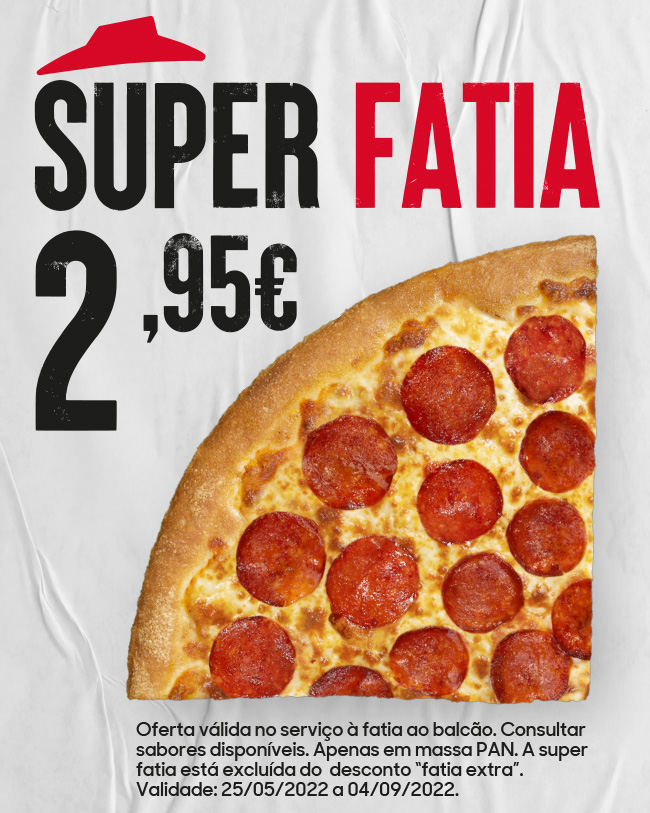 SUPER FATIA 2,95€. Pizza Hut Portugal
